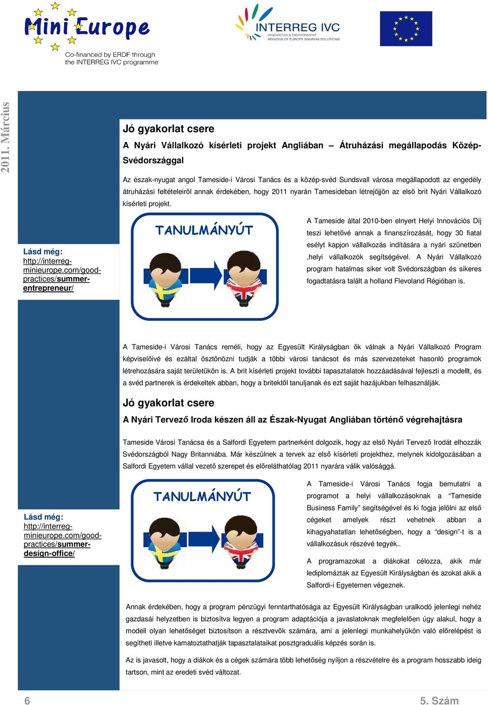 com/goodpractices/summerentrepreneur/ A Tameside által 2010-ben elnyert Helyi Innovációs Díj teszi lehetővé annak a finanszírozását, hogy 30 fiatal esélyt kapjon vállalkozás indítására a nyári