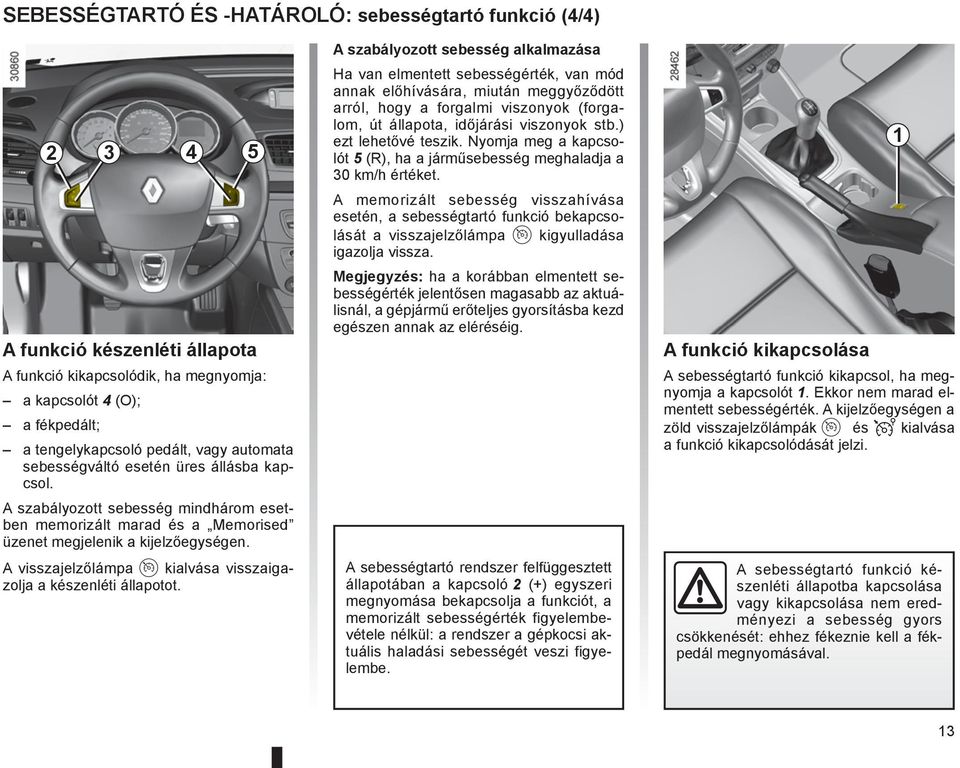 A visszajelzőlámpa kialvása visszaigazolja a készenléti állapotot.