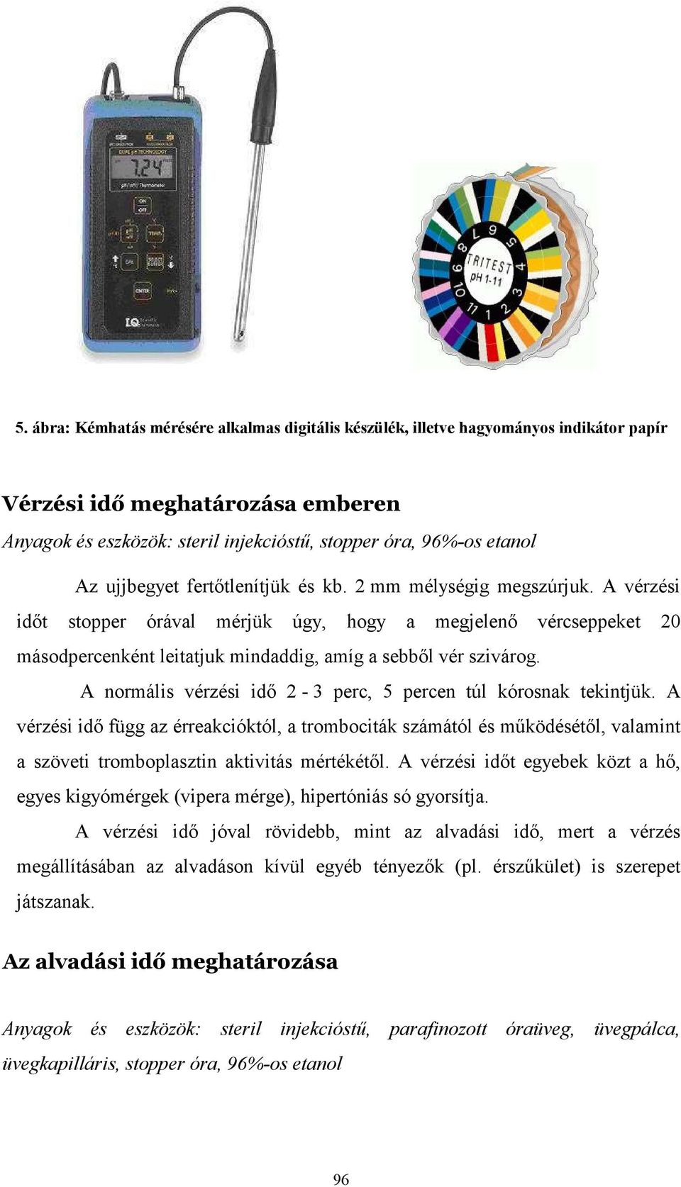 A normális vérzési idı 2-3 perc, 5 percen túl kórosnak tekintjük. A vérzési idı függ az érreakcióktól, a trombociták számától és mőködésétıl, valamint a szöveti tromboplasztin aktivitás mértékétıl.