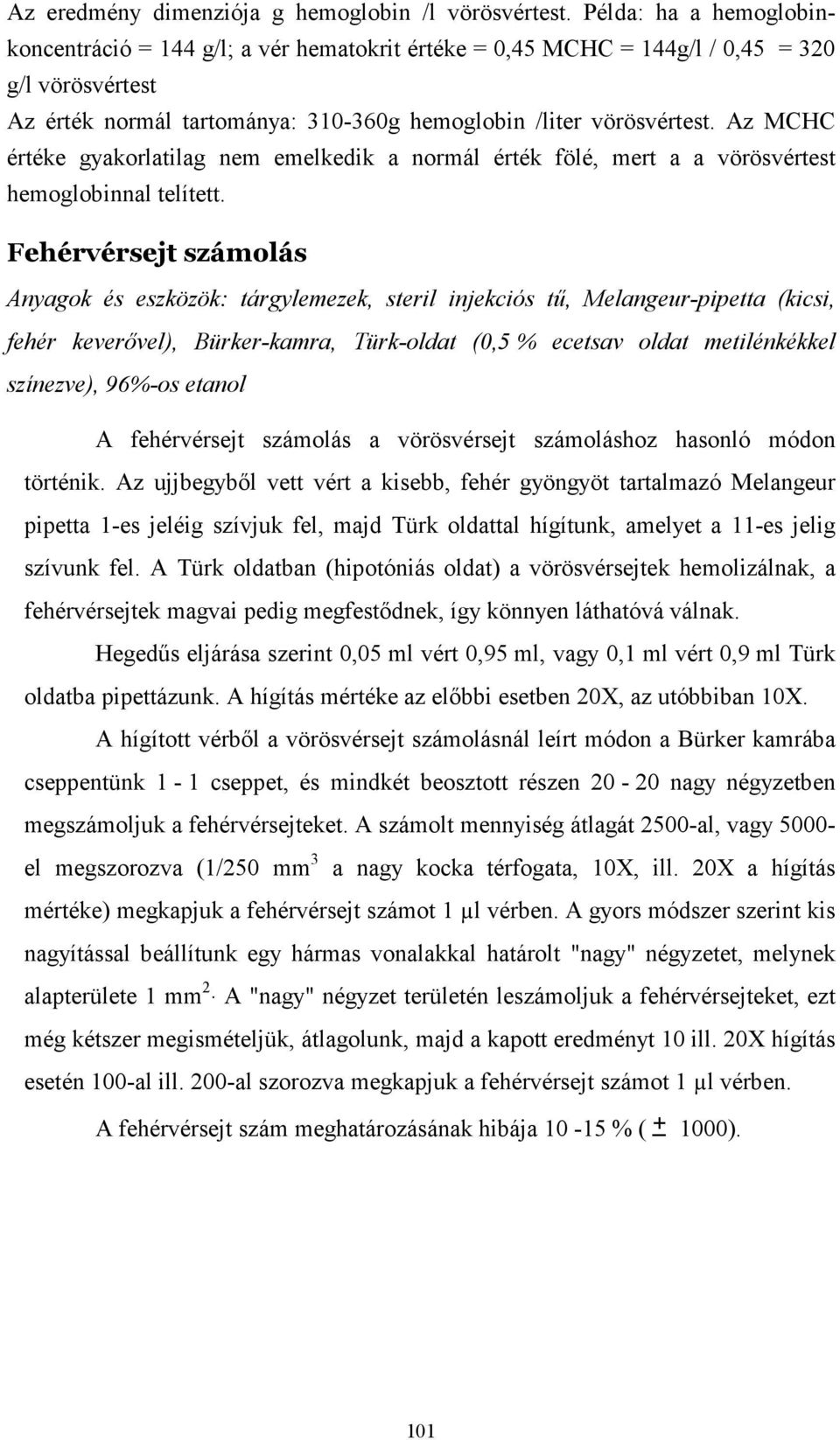 Az MCHC értéke gyakorlatilag nem emelkedik a normál érték fölé, mert a a vörösvértest hemoglobinnal telített.