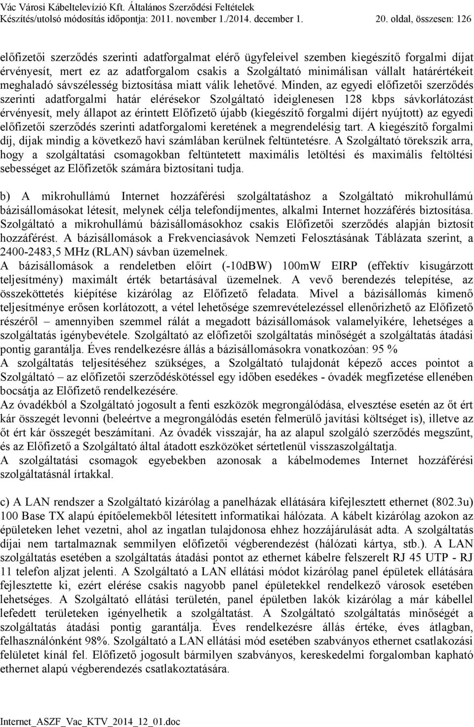 oldal, összesen: 126 előfizetői szerződés szerinti adatforgalmat elérő ügyfeleivel szemben kiegészítő forgalmi díjat érvényesít, mert ez az adatforgalom csakis a Szolgáltató minimálisan vállalt