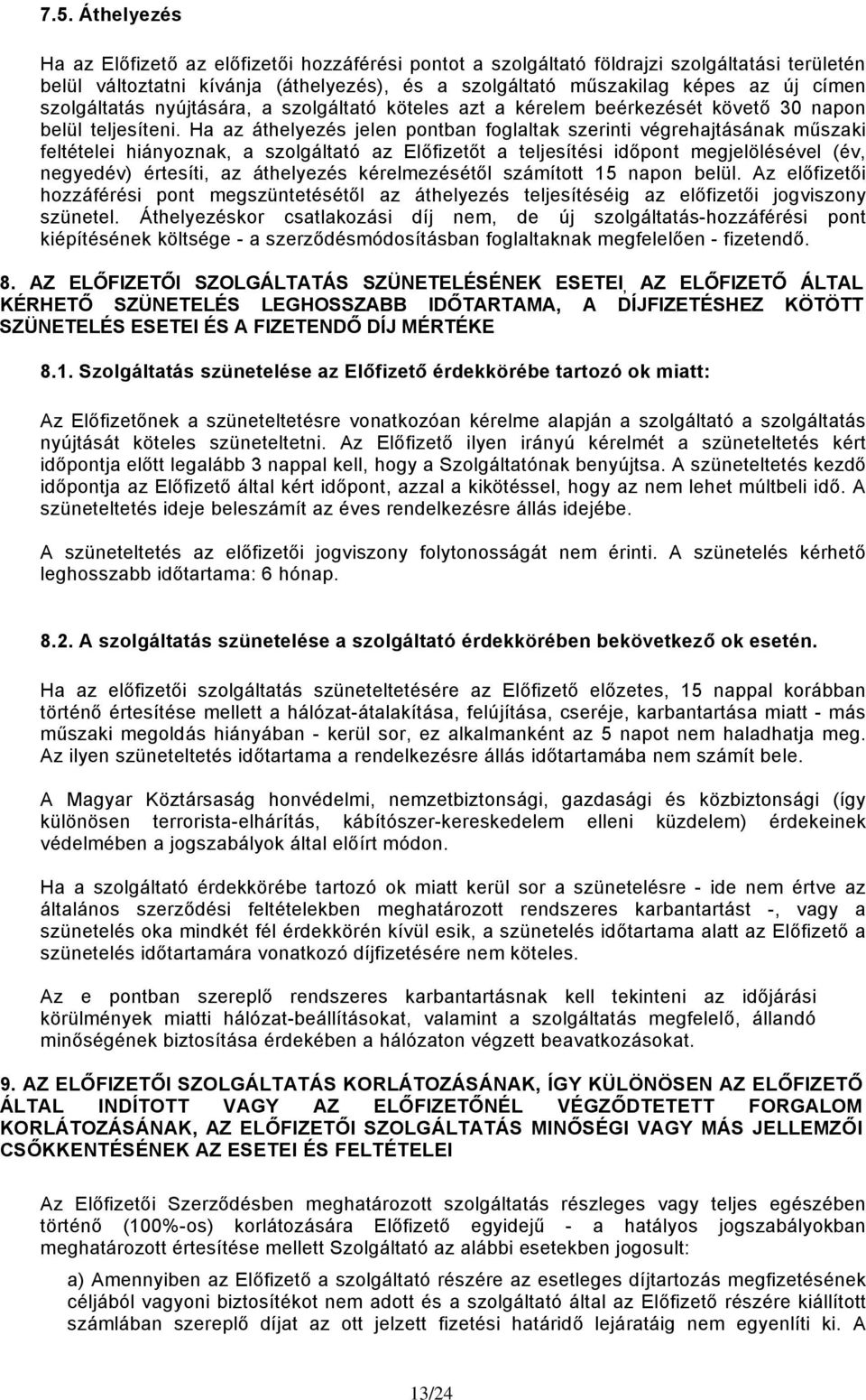 Ha az áthelyezés jelen pontban foglaltak szerinti végrehajtásának műszaki feltételei hiányoznak, a szolgáltató az Előfizetőt a teljesítési időpont megjelölésével (év, negyedév) értesíti, az