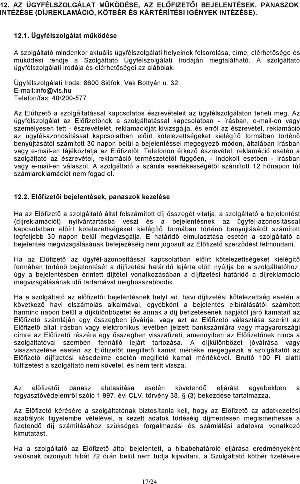 hu Telefon/fax: 40/200-577 Az Előfizető a szolgáltatással kapcsolatos észrevételeit az ügyfélszolgálaton teheti meg.