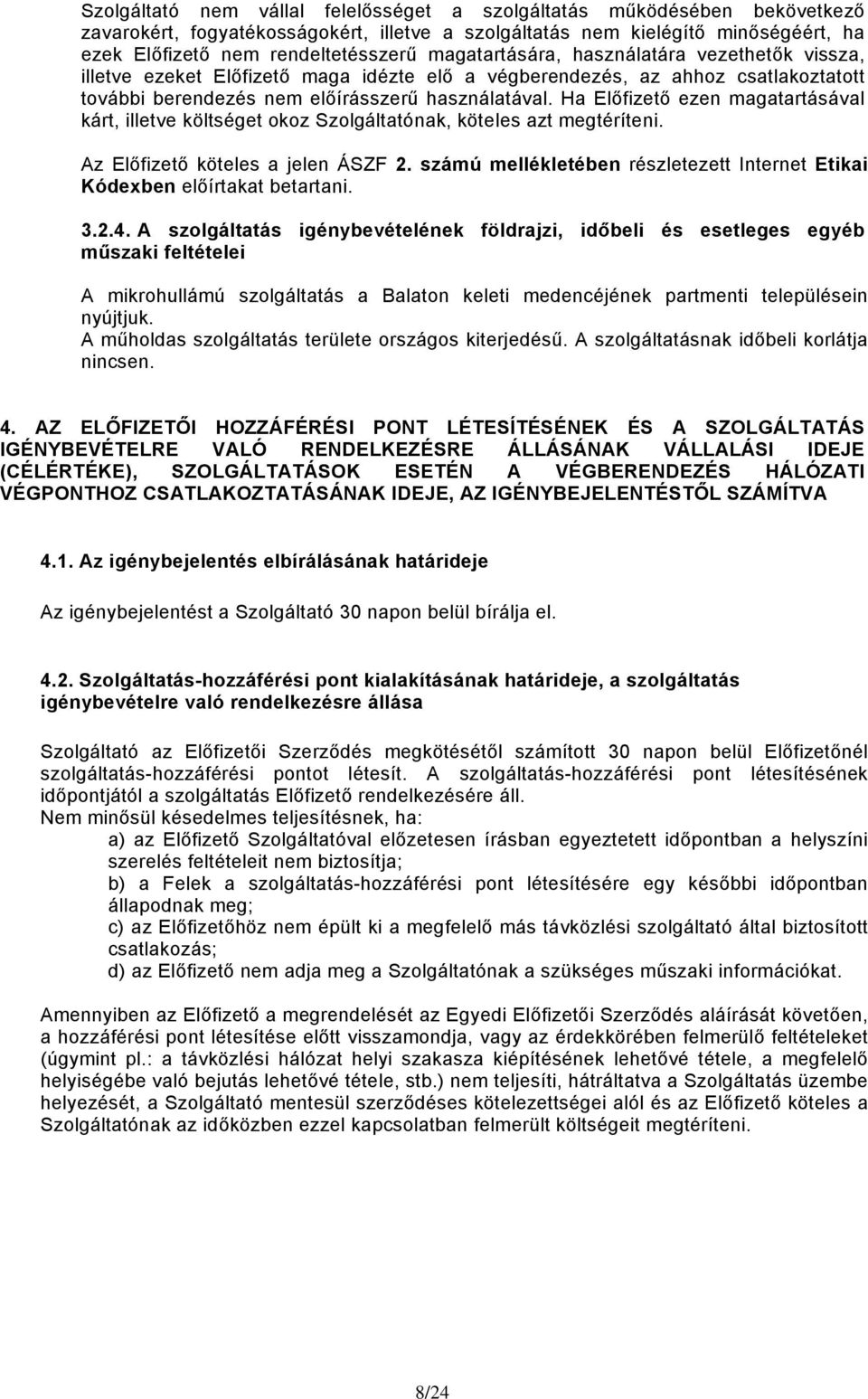 Ha Előfizető ezen magatartásával kárt, illetve költséget okoz Szolgáltatónak, köteles azt megtéríteni. Az Előfizető köteles a jelen ÁSZF 2.