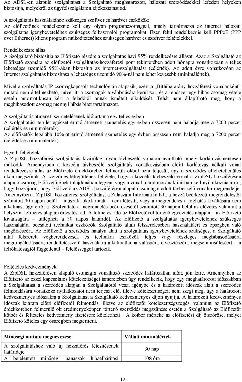 szükséges felhasználói programokat. Ezen felül rendelkeznie kell PPPoE (PPP over Ethernet) kliens program működtetéséhez szükséges hardver és szoftver feltételekkel.