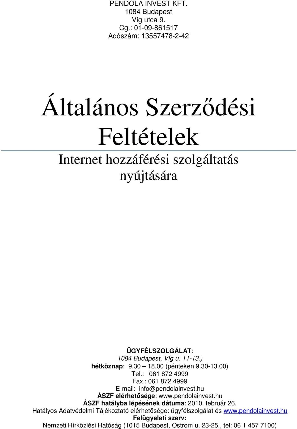 Víg u. 11-13.) hétköznap: 9.30 18.00 (pénteken 9.30-13.00) Tel.: 061 872 4999 Fax.: 061 872 4999 E-mail: info@pendolainvest.hu ÁSZF elérhetısége: www.