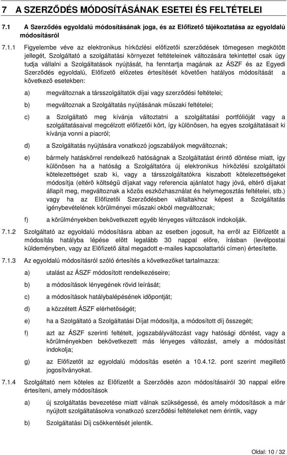 1 Figyelembe véve az elektronikus hírközlési elıfizetıi szerzıdések tömegesen megkötött jellegét, Szolgáltató a szolgáltatási környezet feltételeinek változására tekintettel csak úgy tudja vállalni a