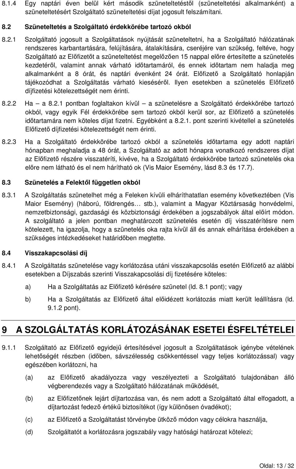 átalakítására, cseréjére van szükség, feltéve, hogy Szolgáltató az Elıfizetıt a szüneteltetést megelızıen 15 nappal elıre értesítette a szünetelés kezdetérıl, valamint annak várható idıtartamáról, és