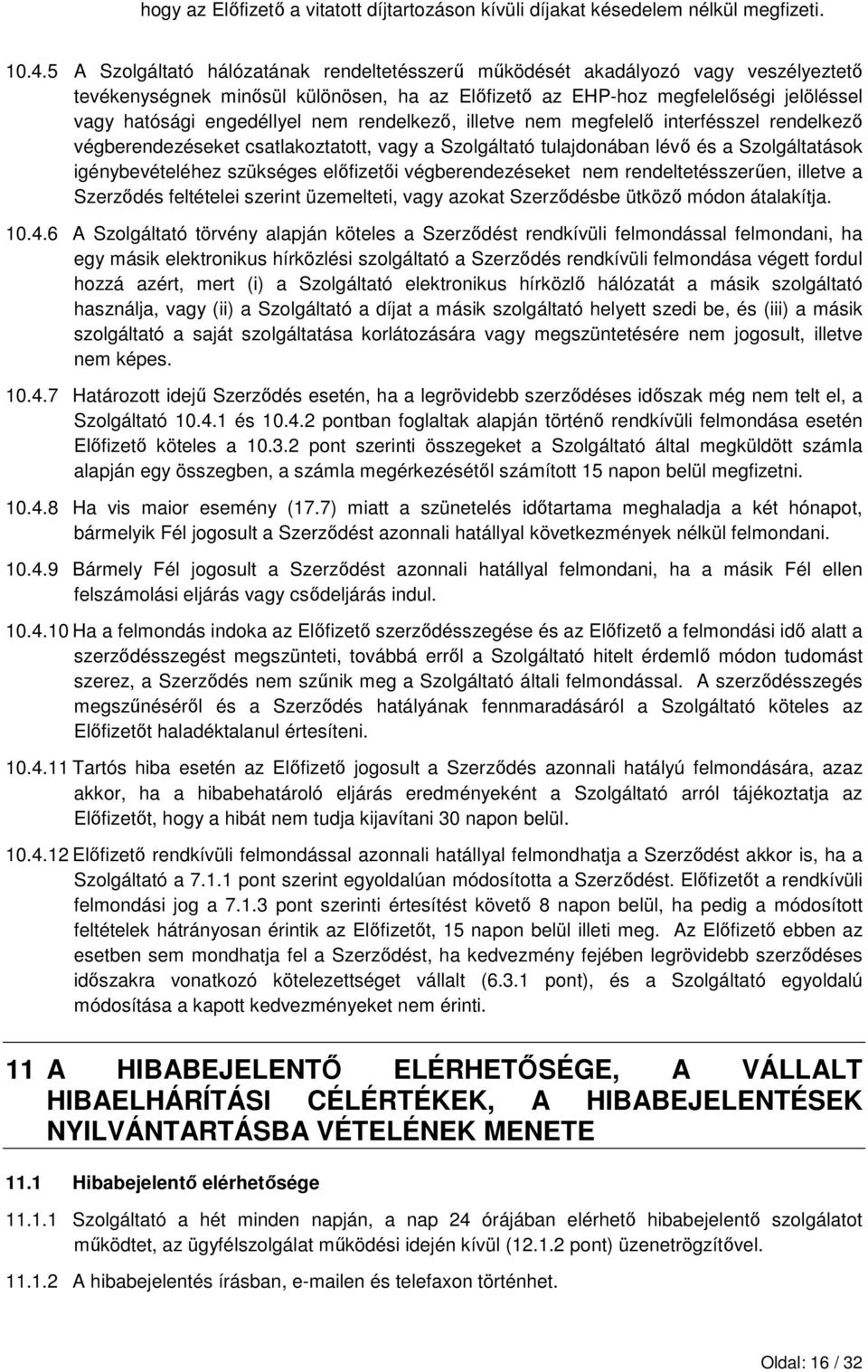 nem rendelkezı, illetve nem megfelelı interfésszel rendelkezı végberendezéseket csatlakoztatott, vagy a Szolgáltató tulajdonában lévı és a Szolgáltatások igénybevételéhez szükséges elıfizetıi