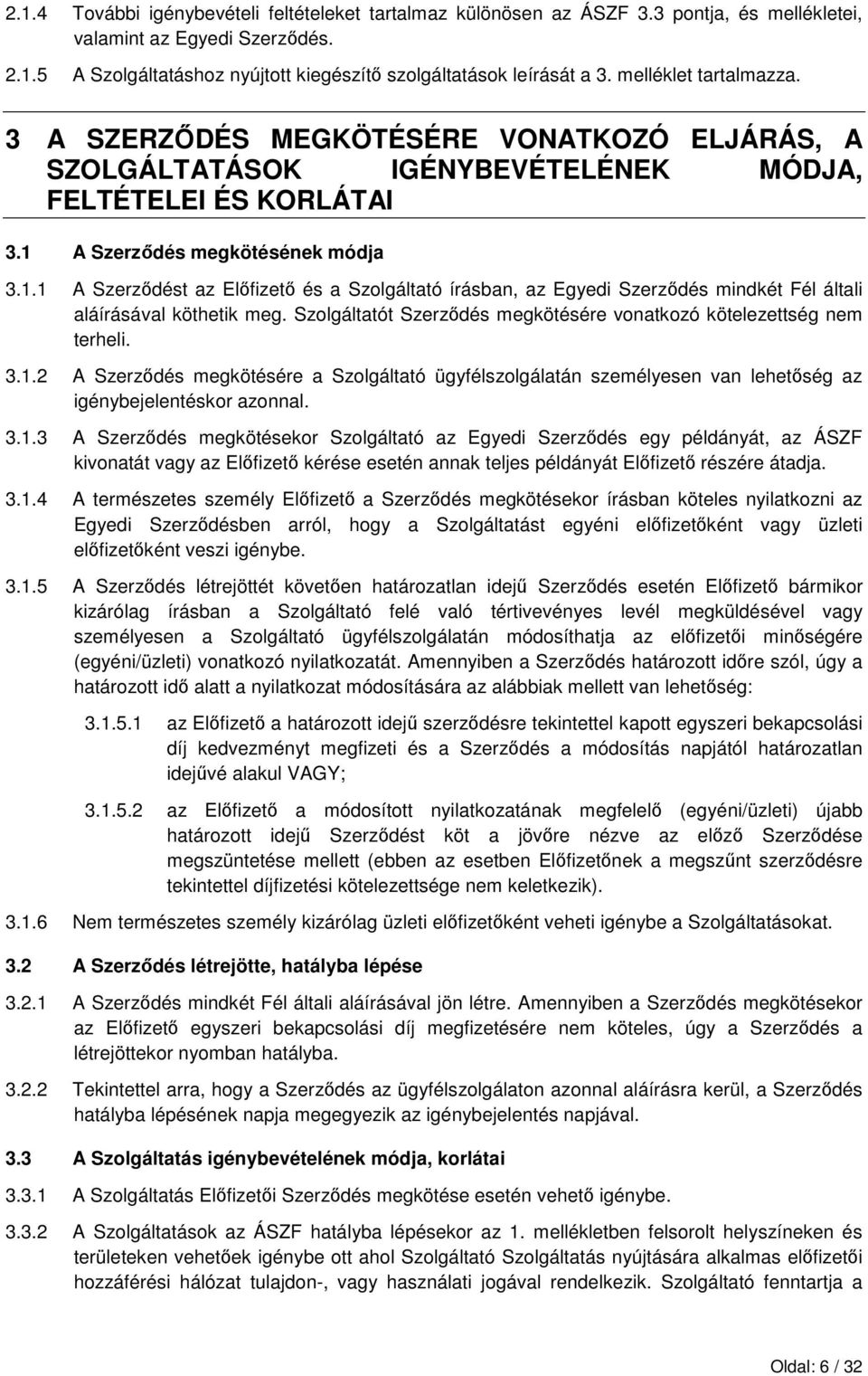 A Szerzıdés megkötésének módja 3.1.1 A Szerzıdést az Elıfizetı és a Szolgáltató írásban, az Egyedi Szerzıdés mindkét Fél általi aláírásával köthetik meg.