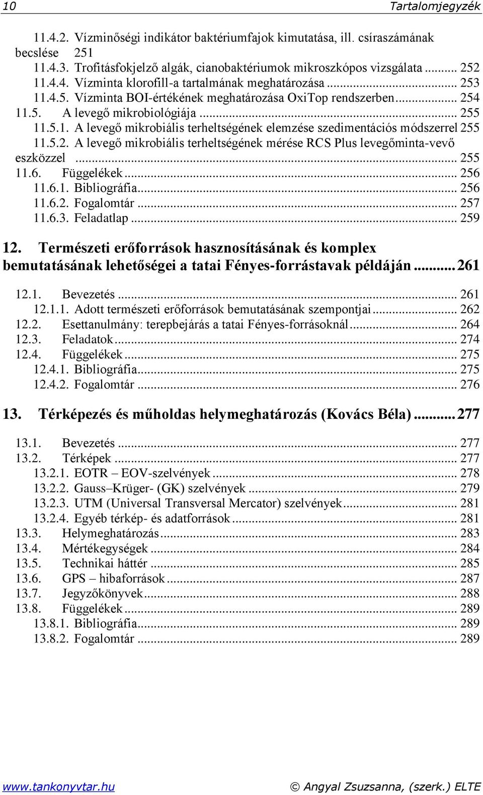 5.2. A levegő mikrobiális terheltségének mérése RCS Plus levegőminta-vevő eszközzel... 255 11.6. Függelékek... 256 11.6.1. Bibliográfia... 256 11.6.2. Fogalomtár... 257 11.6.3. Feladatlap... 259 12.