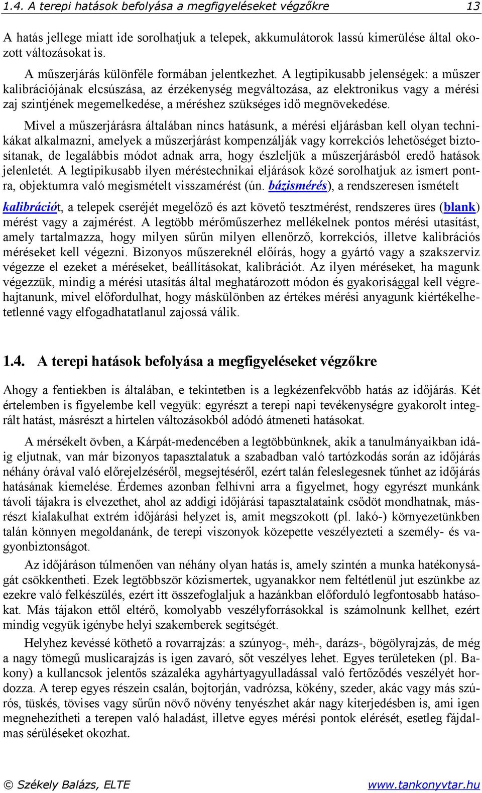 A legtipikusabb jelenségek: a műszer kalibrációjának elcsúszása, az érzékenység megváltozása, az elektronikus vagy a mérési zaj szintjének megemelkedése, a méréshez szükséges idő megnövekedése.