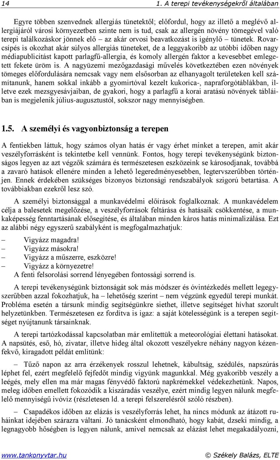 Rovarcsípés is okozhat akár súlyos allergiás tüneteket, de a leggyakoribb az utóbbi időben nagy médiapublicitást kapott parlagfű-allergia, és komoly allergén faktor a kevesebbet emlegetett fekete