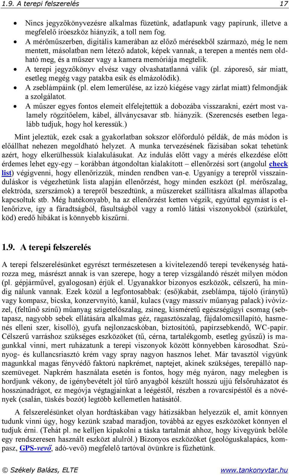 memóriája megtelik. A terepi jegyzőkönyv elvész vagy olvashatatlanná válik (pl. záporeső, sár miatt, esetleg megég vagy patakba esik és elmázolódik). A zseblámpáink (pl.