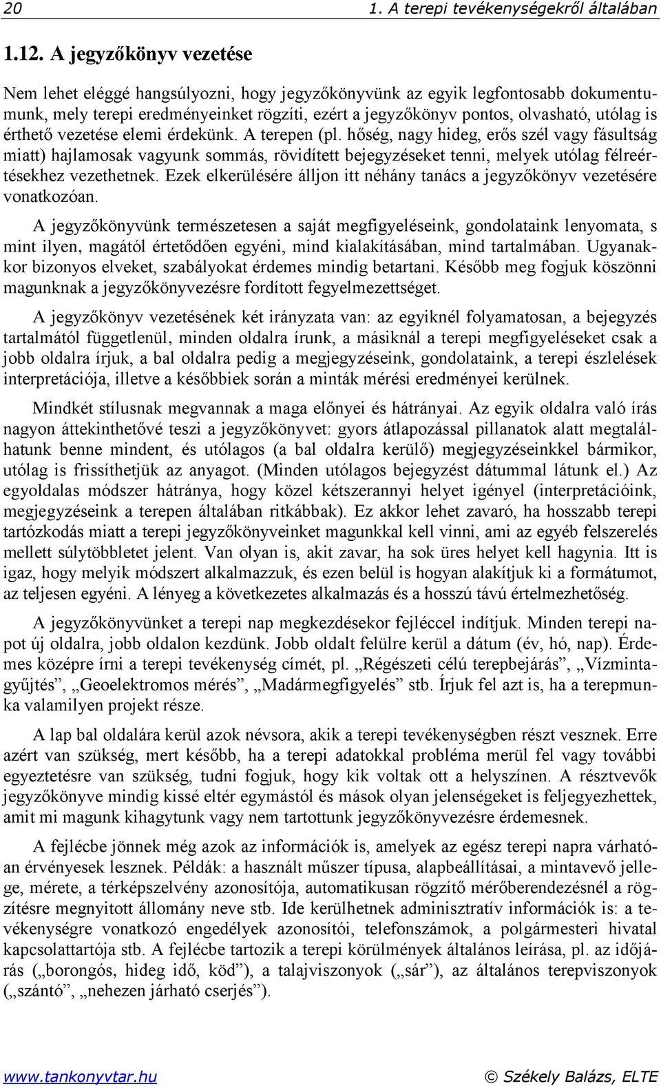 érthető vezetése elemi érdekünk. A terepen (pl. hőség, nagy hideg, erős szél vagy fásultság miatt) hajlamosak vagyunk sommás, rövidített bejegyzéseket tenni, melyek utólag félreértésekhez vezethetnek.