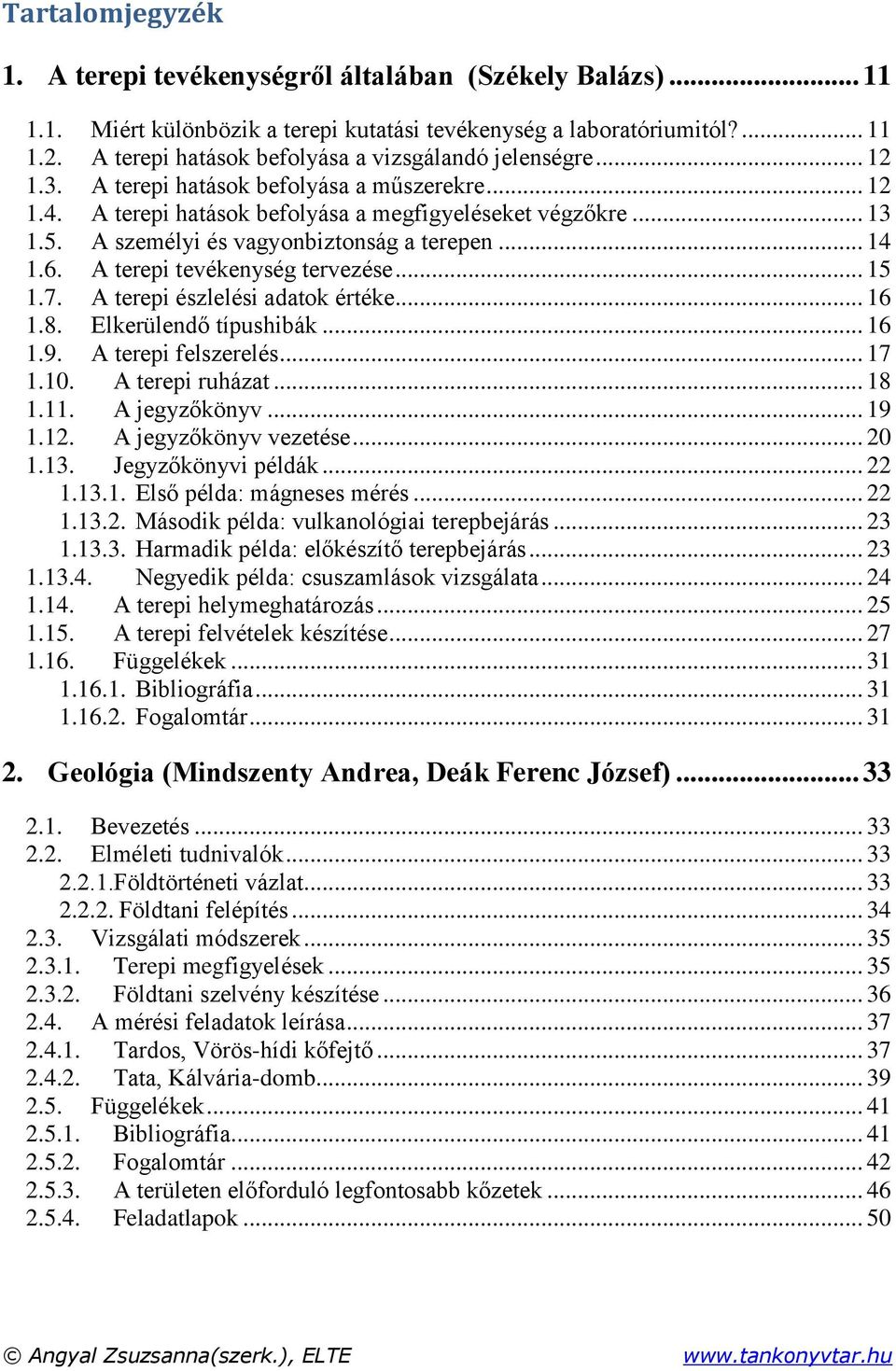 A személyi és vagyonbiztonság a terepen... 14 1.6. A terepi tevékenység tervezése... 15 1.7. A terepi észlelési adatok értéke... 16 1.8. Elkerülendő típushibák... 16 1.9. A terepi felszerelés... 17 1.