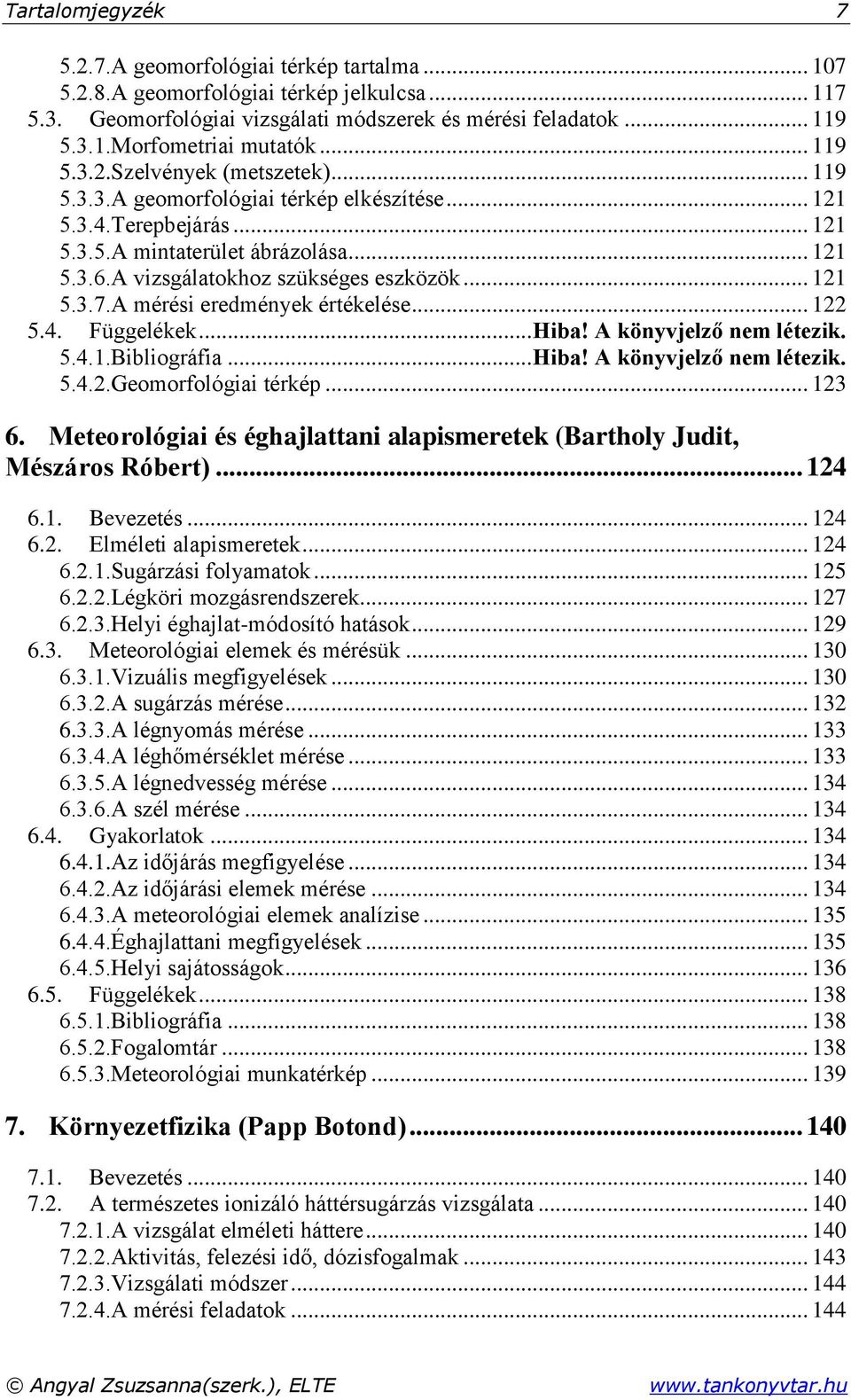 .. 121 5.3.7.A mérési eredmények értékelése... 122 5.4. Függelékek... Hiba! A könyvjelző nem létezik. 5.4.1.Bibliográfia... Hiba! A könyvjelző nem létezik. 5.4.2.Geomorfológiai térkép... 123 6.