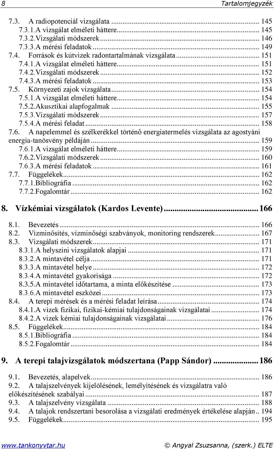 .. 155 7.5.3.Vizsgálati módszerek... 157 7.5.4.A mérési feladat... 158 7.6. A napelemmel és szélkerékkel történő energiatermelés vizsgálata az agostyáni energia-tanösvény példáján... 159 7.6.1.A vizsgálat elméleti háttere.