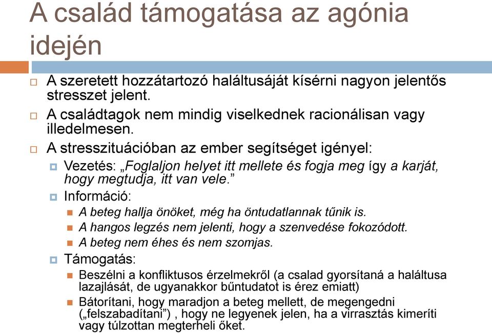 Információ: A beteg hallja önöket, még ha öntudatlannak tűnik is. A hangos legzés nem jelenti, hogy a szenvedése fokozódott. A beteg nem éhes és nem szomjas.