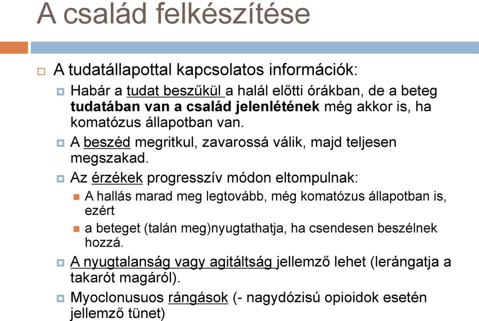 Az érzékek progresszív módon eltompulnak: A hallás marad meg legtovább, még komatózus állapotban is, ezért a beteget (talán meg)nyugtathatja, ha