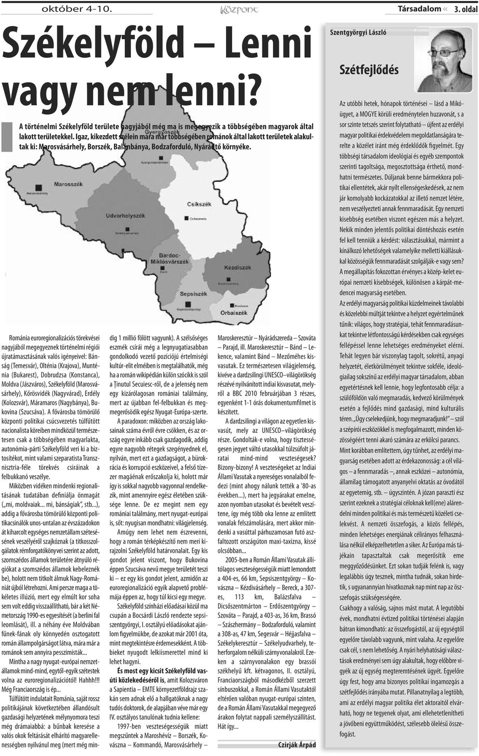 Románia euroregionalizációs törekvései nagyjából megegyeznek történelmi régiói újratámasztásának valós igényeivel: Bánság (Temesvár), Olténia (Krajova), Munténia (Bukarest), Dobrudzsa (Konstanca),