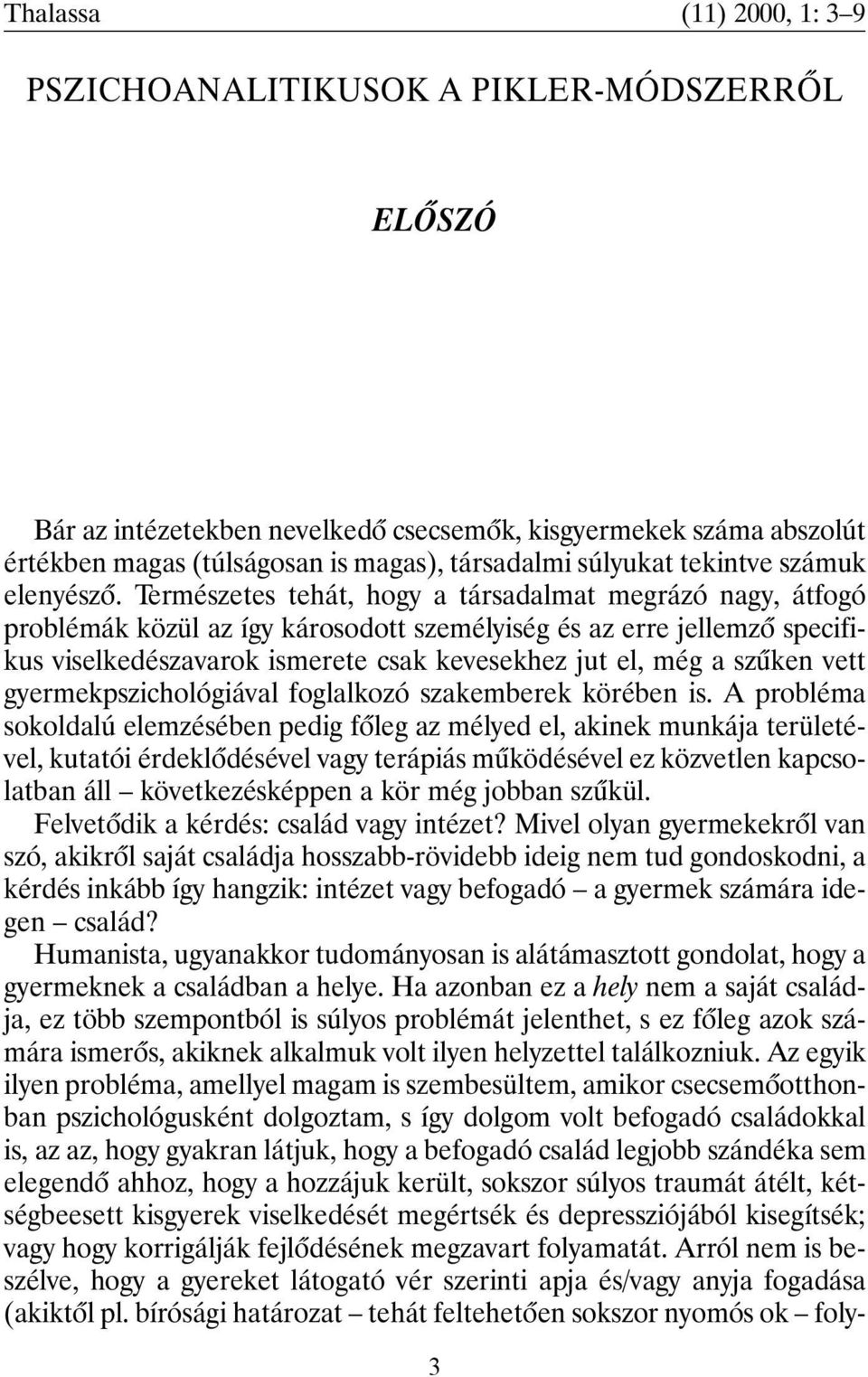 Természetes tehát, hogy a társadalmat megrázó nagy, átfogó problémák közül az így károsodott személyiség és az erre jellemzõ specifikus viselkedészavarok ismerete csak kevesekhez jut el, még a szûken