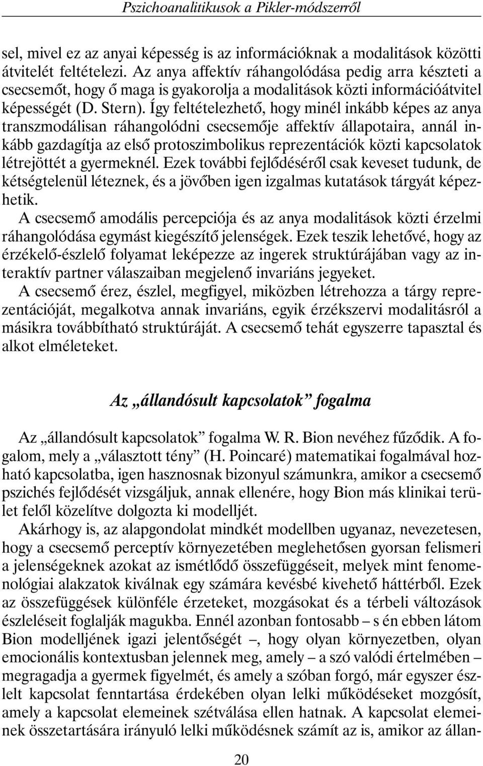 Így feltételezhetõ, hogy minél inkább képes az anya transzmodálisan ráhangolódni csecsemõje affektív állapotaira, annál inkább gazdagítja az elsõ protoszimbolikus reprezentációk közti kapcsolatok