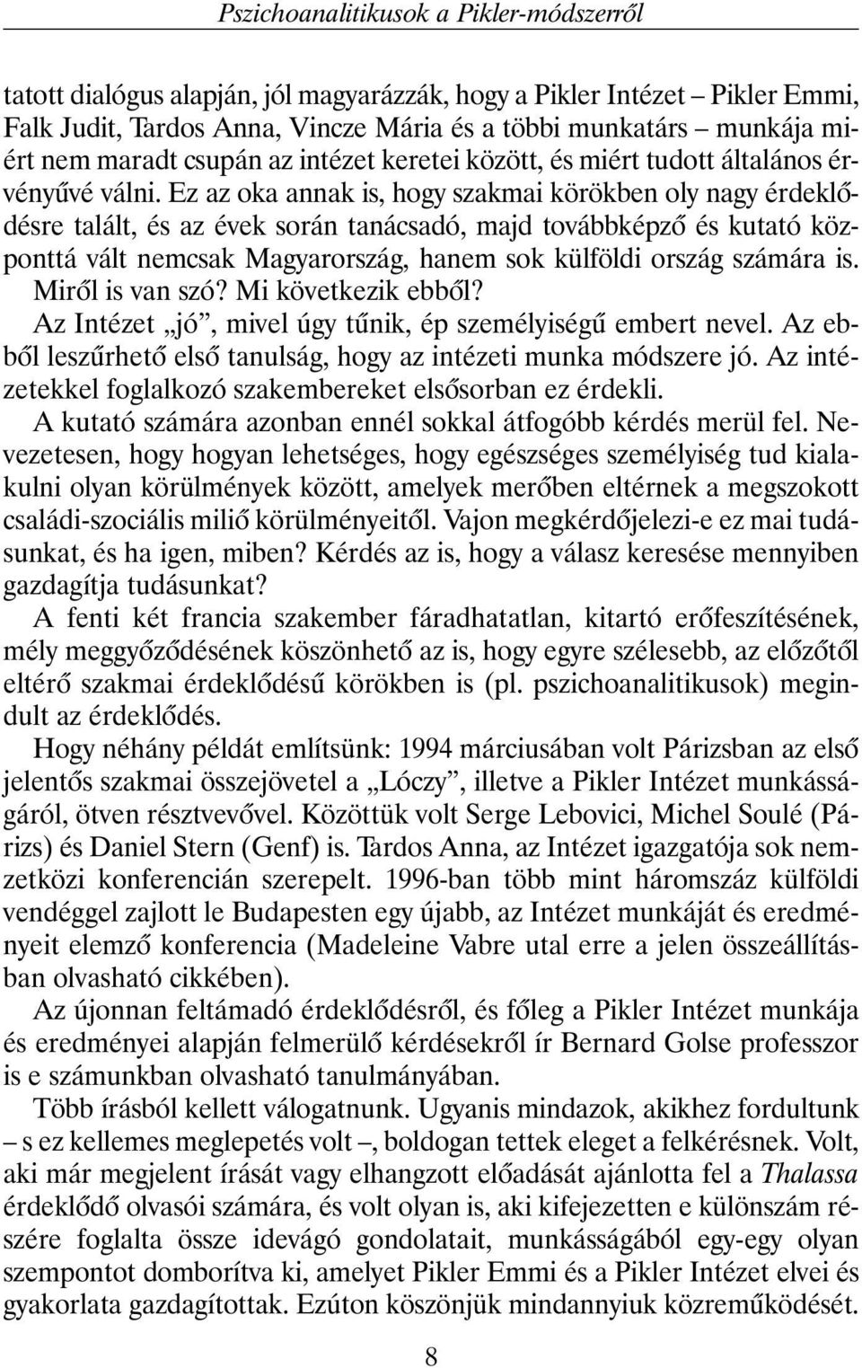 Ez az oka annak is, hogy szakmai körökben oly nagy érdeklõdésre talált, és az évek során tanácsadó, majd továbbképzõ és kutató központtá vált nemcsak Magyarország, hanem sok külföldi ország számára