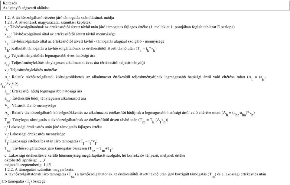 pontjában foglalt táblázat E oszlopa) v kö : Távhőszolgáltató által az értékesítőtől átvett távhő mennyisége v k: Távhőszolgáltató által az értékesítőtől átvett távhő - támogatás alapjául szolgáló -