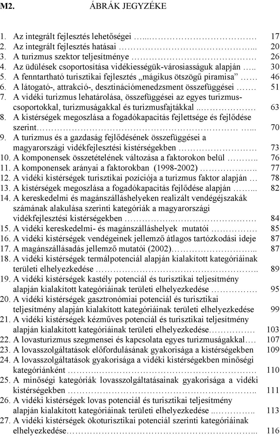 A vidéki turizmus lehatárolása, összefüggései az egyes turizmuscsoportokkal, turizmuságakkal és turizmusfajtákkal... 8. A kistérségek megoszlása a fogadókapacitás fejlettsége és fejlődése szerint... 9.