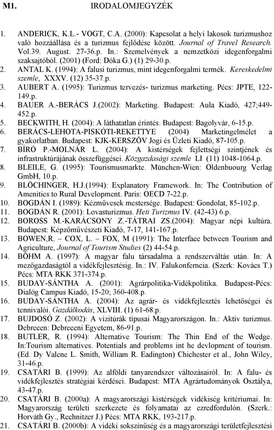 -37.p. 3. AUBERT A. (1995): Turizmus tervezés- turizmus marketing. Pécs: JPTE, 122-149.p. 4. BAUER A.-BERÁCS J.(2002): Marketing. Budapest: Aula Kiadó, 427;449-452.p. 5. BECKWITH, H.