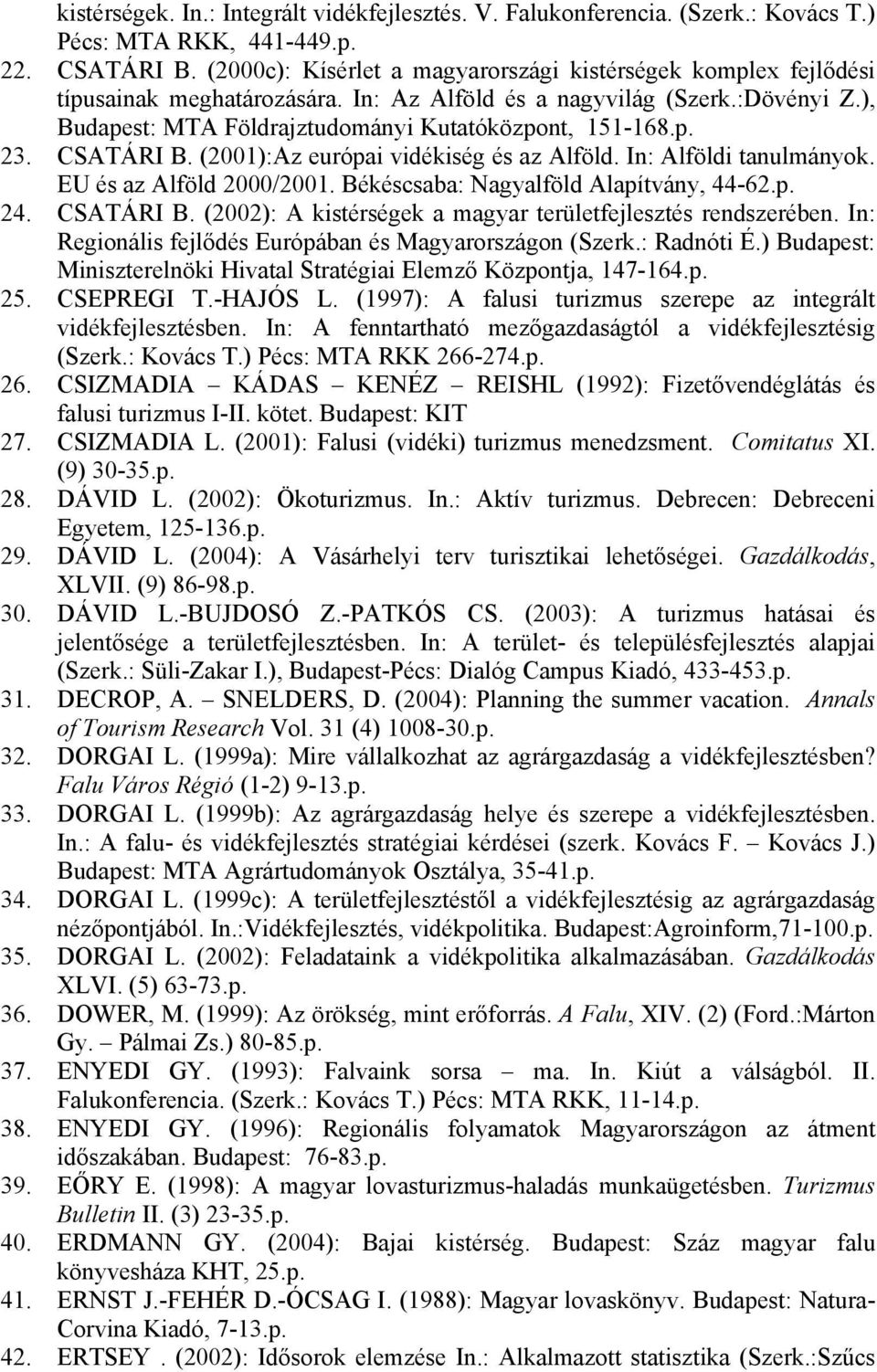 CSATÁRI B. (2001):Az európai vidékiség és az Alföld. In: Alföldi tanulmányok. EU és az Alföld 2000/2001. Békéscsaba: Nagyalföld Alapítvány, 44-62.p. 24. CSATÁRI B.