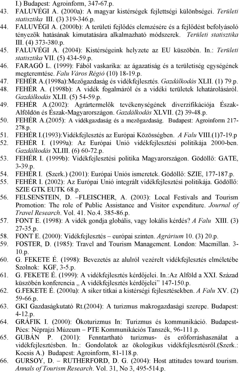 (1999): Fából vaskarika: az ágazatiság és a területiség egységének megteremtése. Falu Város Régió (10) 18-19.p. 47. FEHÉR A.(1998a):Mezőgazdaság és vidékfejlesztés. Gazdálkodás XLII. (1) 79.p. 48.