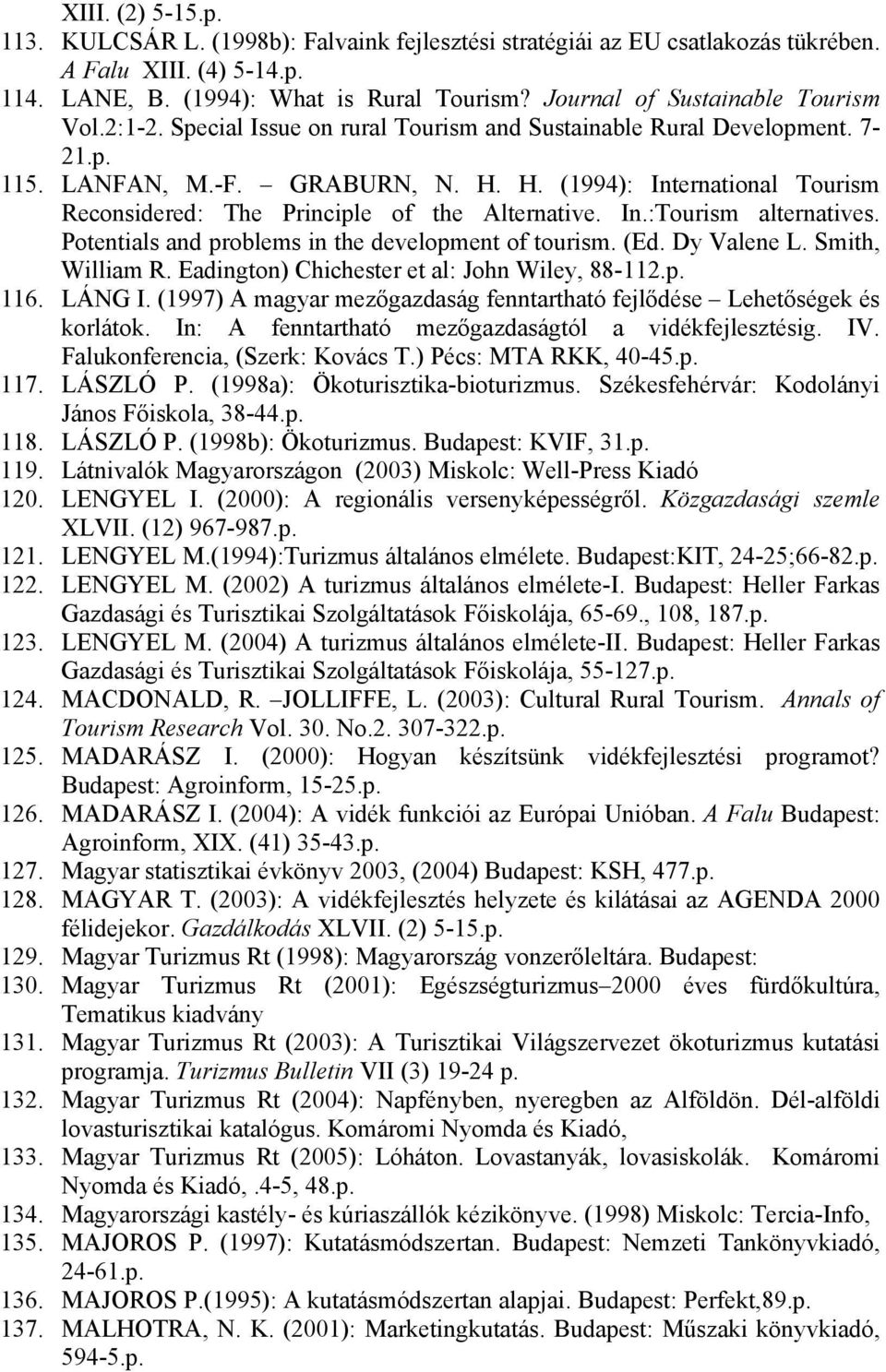 H. (1994): International Tourism Reconsidered: The Principle of the Alternative. In.:Tourism alternatives. Potentials and problems in the development of tourism. (Ed. Dy Valene L. Smith, William R.