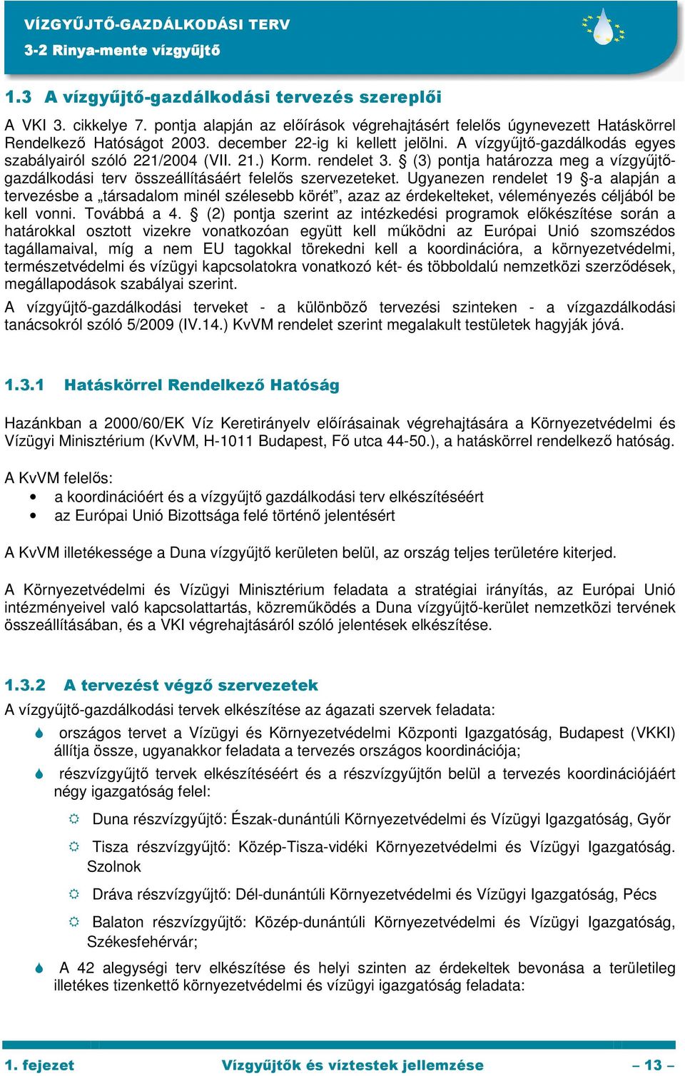 Ugyanezen rendelet 19 -a alapján a tervezésbe a társadalom minél szélesebb körét, azaz az érdekelteket, véleményezés céljából be kell vonni. Továbbá a 4.