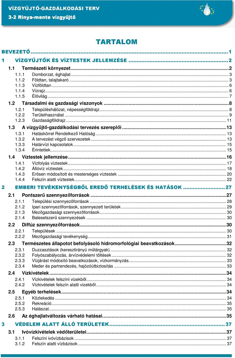 .. 13 1.3.2 A tervezést végzı szervezetek... 13 1.3.3 Határvízi kapcsolatok... 15 1.3.4 Érintettek... 15 1.4 Víztestek jellemzése...16 1.4.1 Vízfolyás víztestek... 17 1.4.2 Állóvíz víztestek... 18 1.