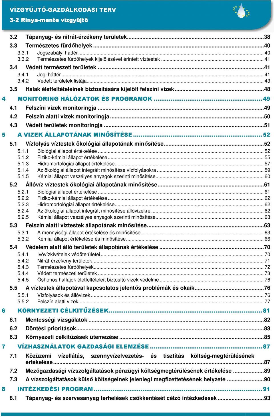 ..48 4 MONITORING HÁLÓZATOK ÉS PROGRAMOK...49 4.1 Felszíni vizek monitoringja...49 4.2 Felszín alatti vizek monitoringja...50 4.3 Védett területek monitoringja...51 5 A VIZEK ÁLLAPOTÁNAK MINİSÍTÉSE.