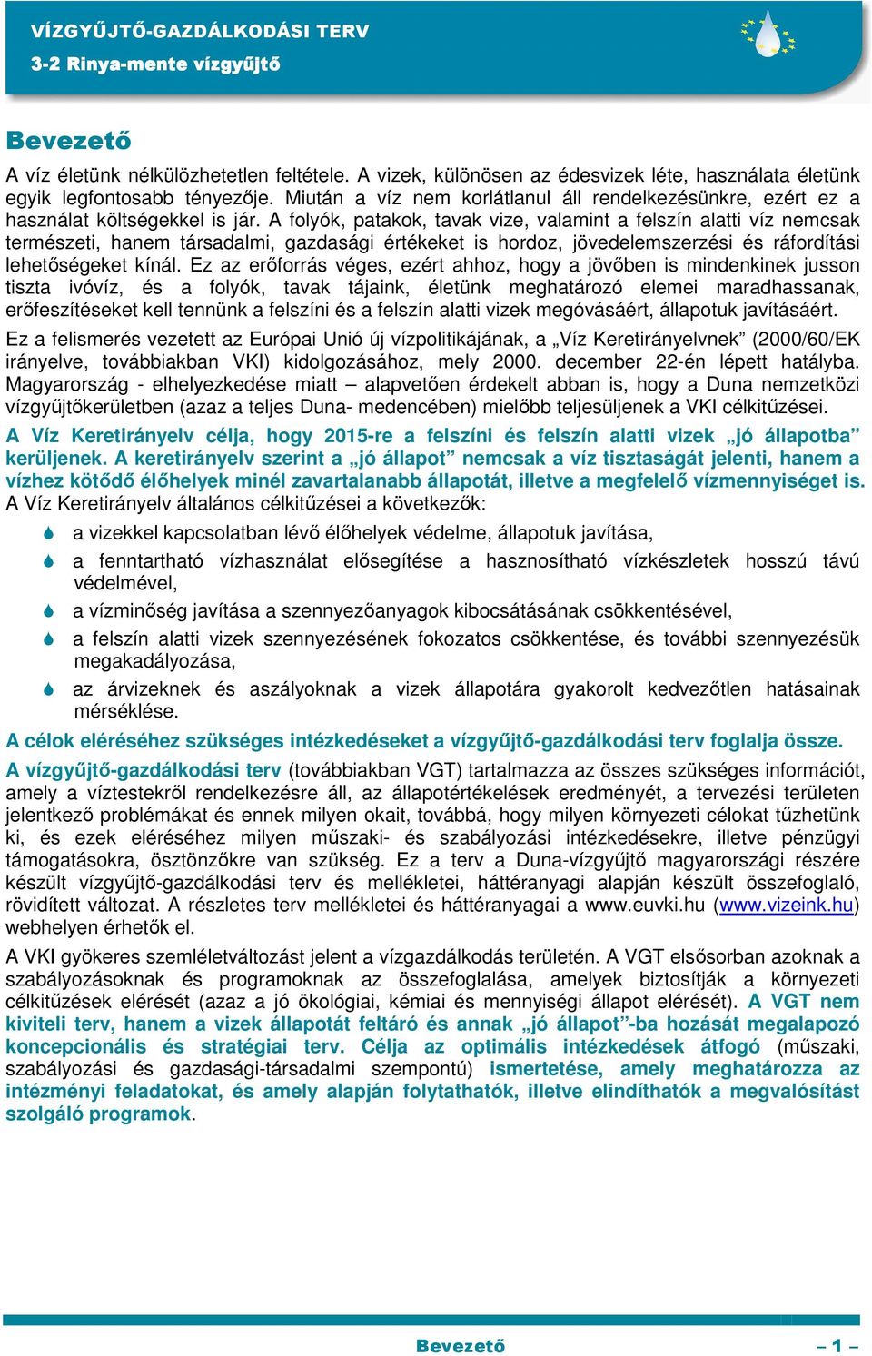 A folyók, patakok, tavak vize, valamint a felszín alatti víz nemcsak természeti, hanem társadalmi, gazdasági értékeket is hordoz, jövedelemszerzési és ráfordítási lehetıségeket kínál.