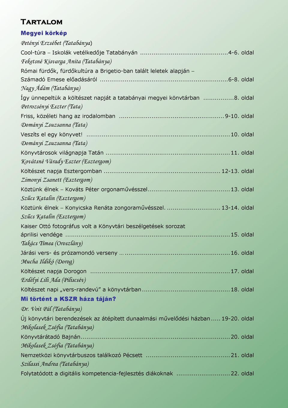 oldal Nagy Ádám (Tatabánya) Így ünnepeltük a költészet napját a tatabányai megyei könvtárban...8. oldal Petrozsényi Eszter (Tata) Friss, közéleti hang az irodalomban...9-10.