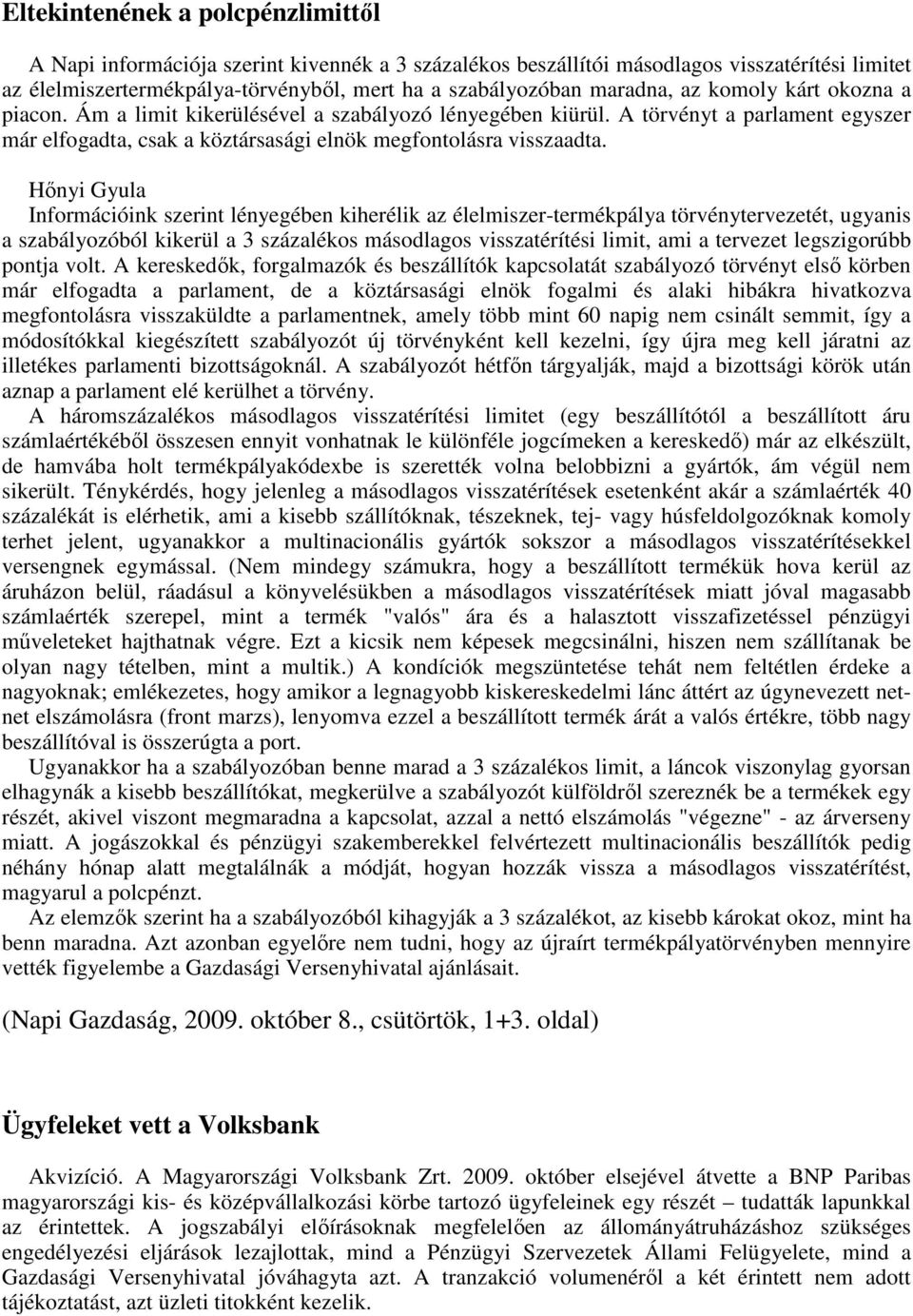 Hınyi Gyula Információink szerint lényegében kiherélik az élelmiszer-termékpálya törvénytervezetét, ugyanis a szabályozóból kikerül a 3 százalékos másodlagos visszatérítési limit, ami a tervezet