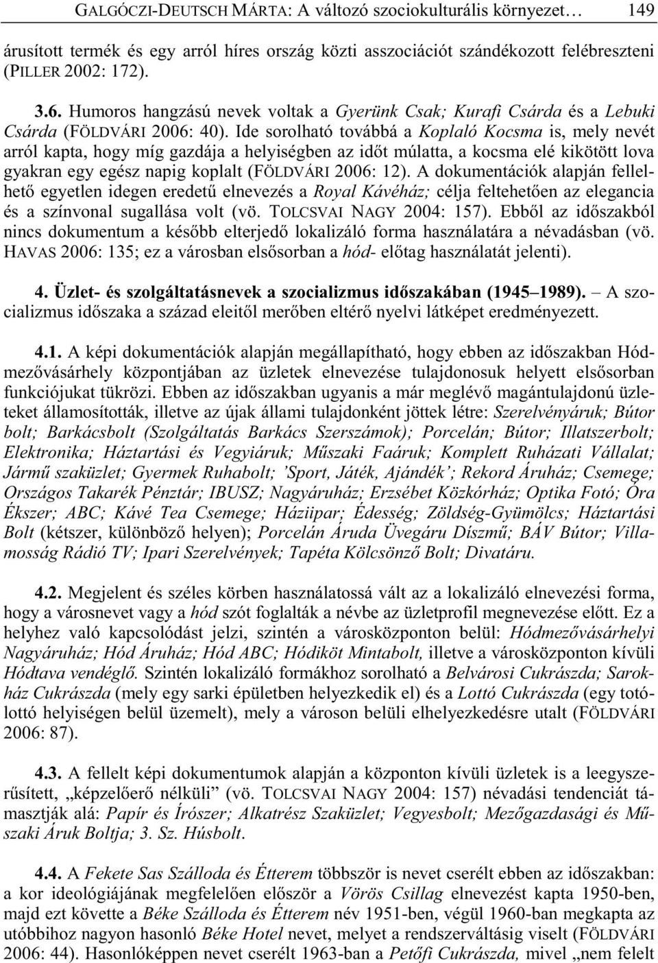 Ide sorolható továbbá a Koplaló Kocsma is, mely nevét arról kapta, hogy míg gazdája a helyiségben az id t múlatta, a kocsma elé kikötött lova gyakran egy egész napig koplalt (FÖLDVÁRI 2006: 12).