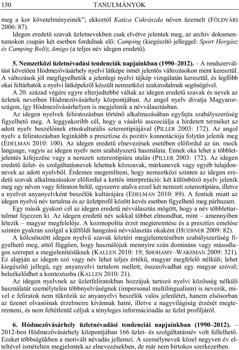 név idegen eredet ). 5. Nemzetközi üzletnévadási tendenciák napjainkban (1990 2012). A rendszerváltást követ en Hódmez vásárhely nyelvi látképe ismét jelent s változásokon ment keresztül.