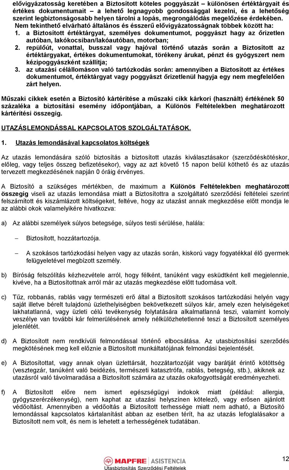 a Biztosított értéktárgyat, személyes dokumentumot, poggyászt hagy az őrizetlen autóban, lakókocsiban/lakóautóban, motorban; 2.