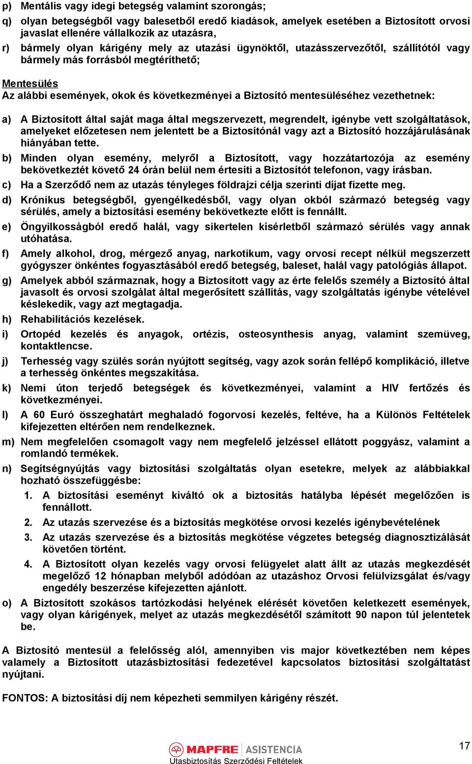 vezethetnek: a) A Biztosított által saját maga által megszervezett, megrendelt, igénybe vett szolgáltatások, amelyeket előzetesen nem jelentett be a Biztosítónál vagy azt a Biztosító hozzájárulásának