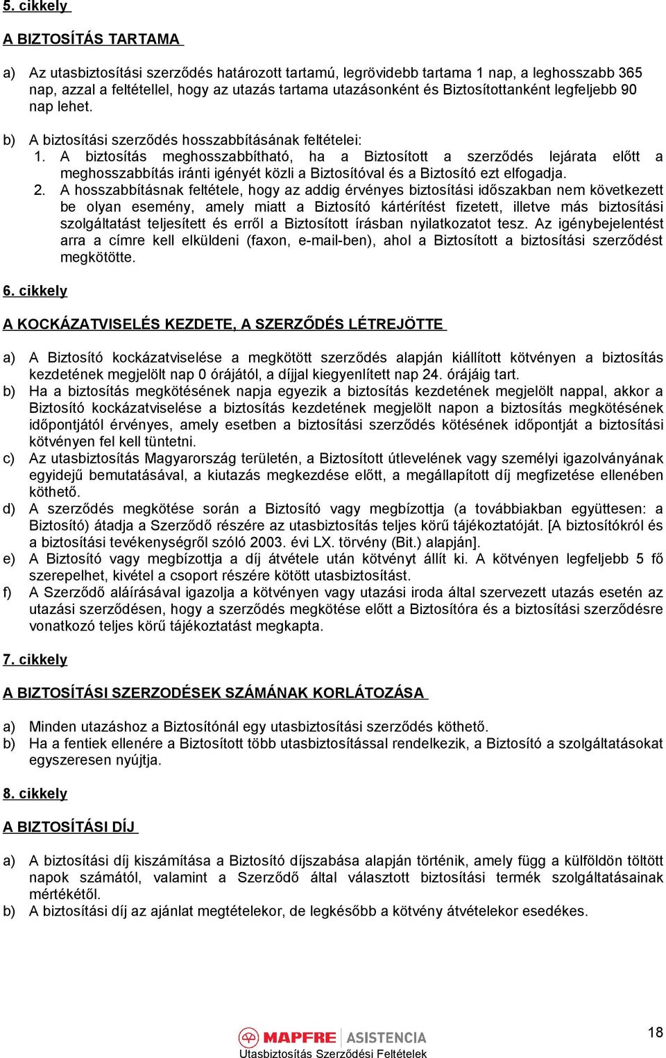 A biztosítás meghosszabbítható, ha a Biztosított a szerződés lejárata előtt a meghosszabbítás iránti igényét közli a Biztosítóval és a Biztosító ezt elfogadja. 2.