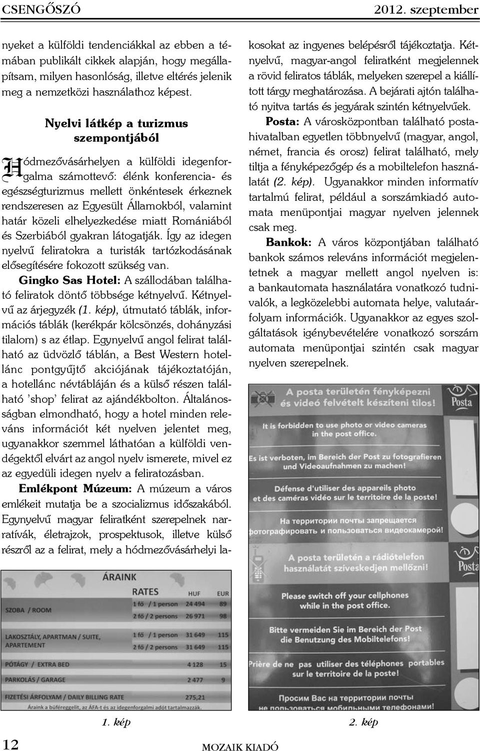 valamint határ közeli elhelyezkedése miatt Romániából és Szerbiából gyakran látogatják. Így az idegen nyelvû feliratokra a turisták tartózkodásának elõsegítésére fokozott szükség van.