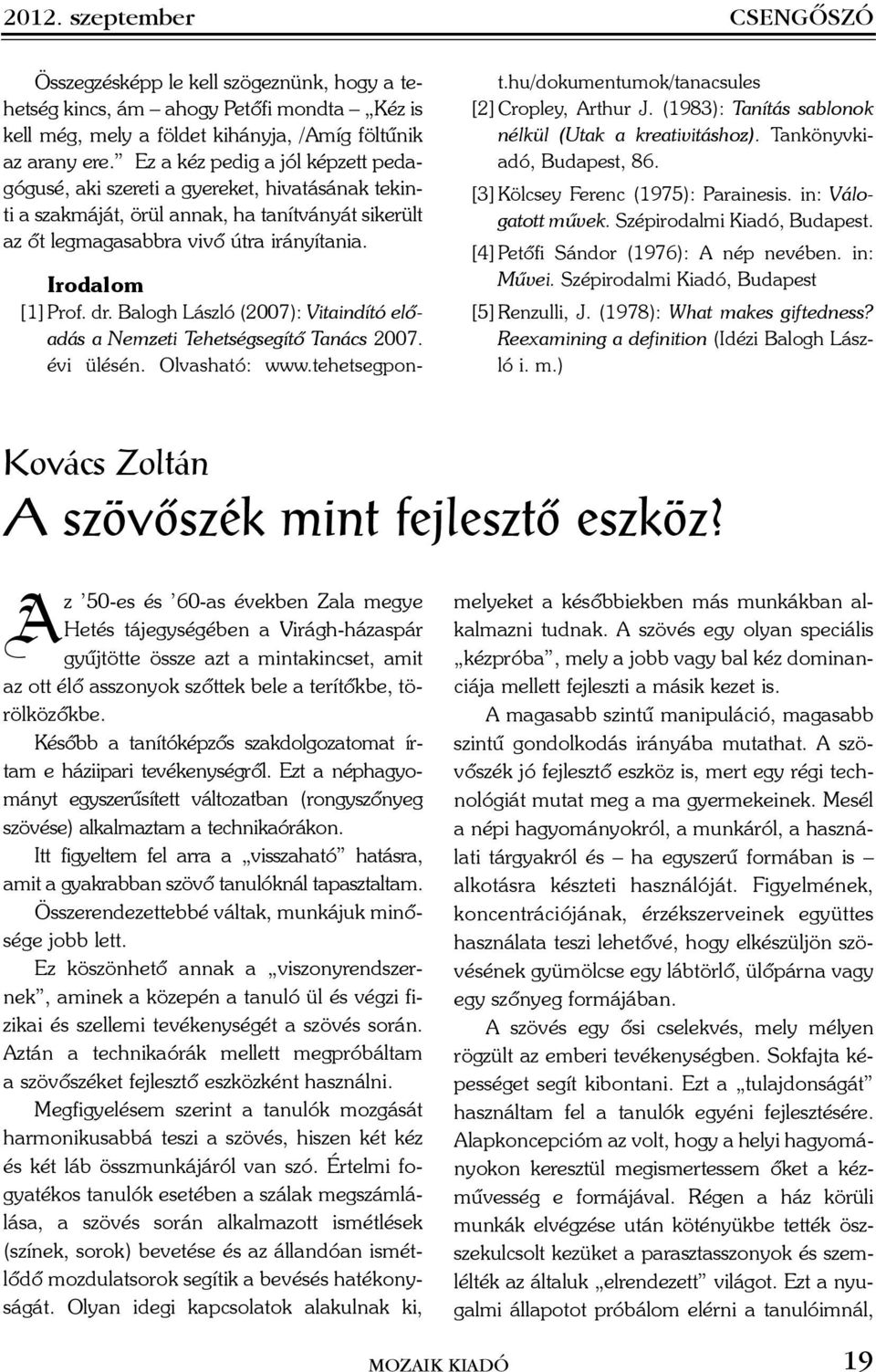 Balogh László (2007): Vitaindító elõadás a Nemzeti Tehetségsegítõ Tanács 2007. évi ülésén. Olvasható: www.tehetsegpont.hu/dokumentumok/tanacsules [2] Cropley, Arthur J.