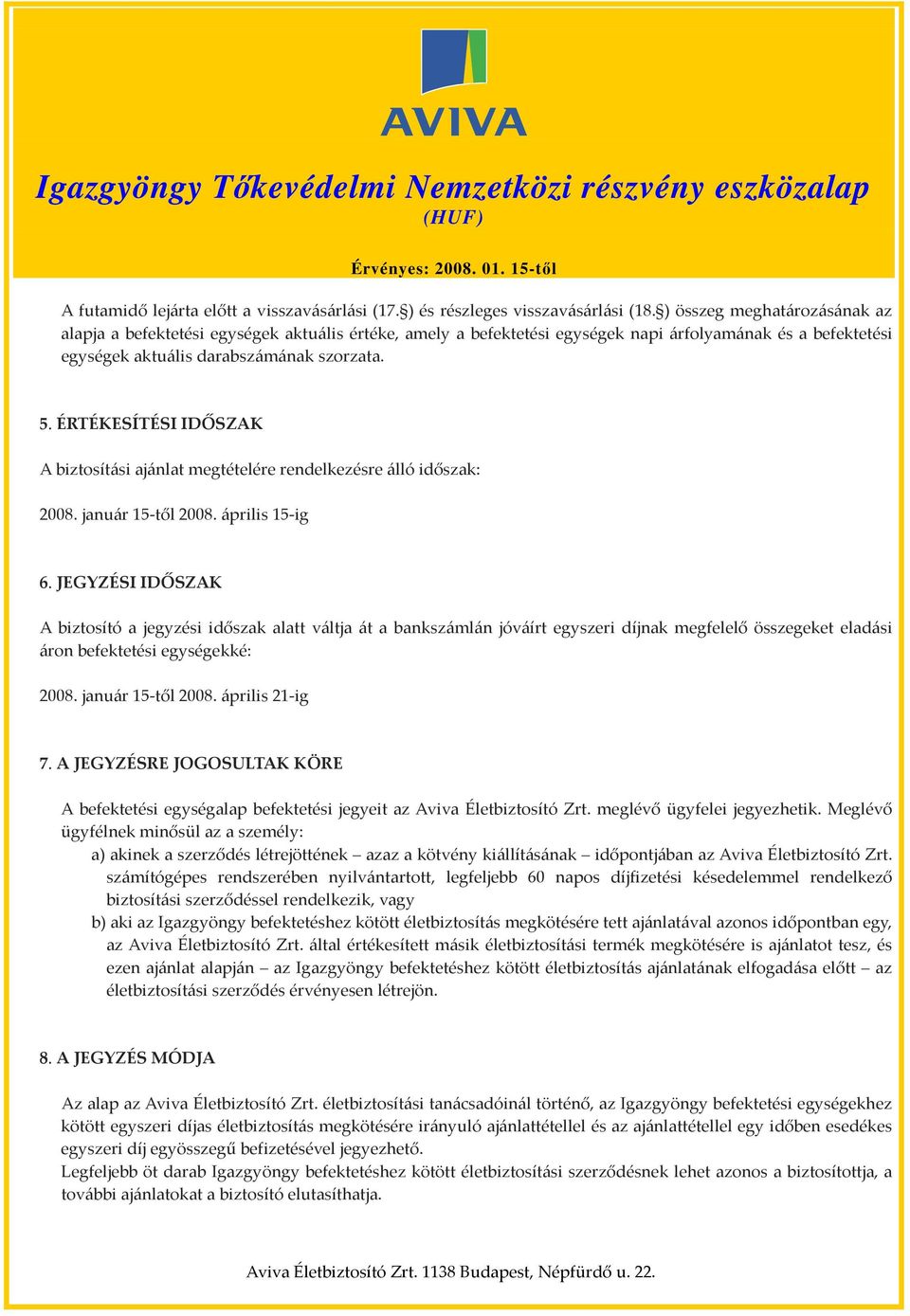 ÉRTÉKESÍTÉSI IDŐSZAK A biztosítási ajánlat megtételére rendelkezésre álló időszak: 2008. január 15-től 2008. április 15-ig 6.