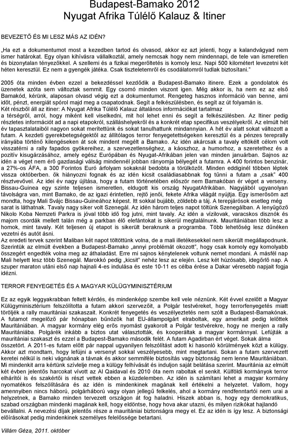 Egy olyan kihívásra vállalkoztál, amely nemcsak hogy nem mindennapi, de tele van ismeretlen és bizonytalan tényezőkkel. A szellemi és a fizikai megerőltetés is komoly lesz.