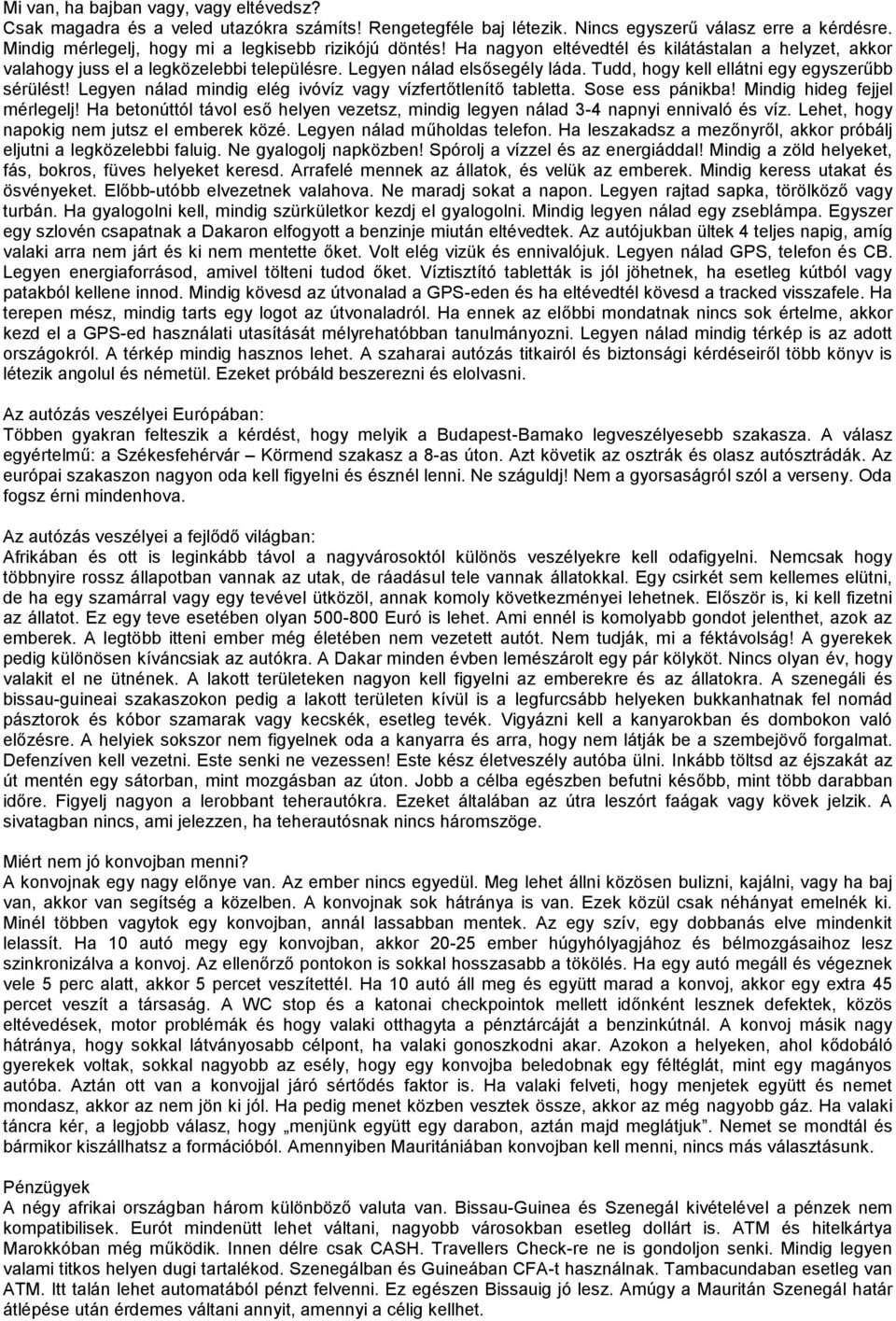 Tudd, hogy kell ellátni egy egyszerűbb sérülést! Legyen nálad mindig elég ivóvíz vagy vízfertőtlenítő tabletta. Sose ess pánikba! Mindig hideg fejjel mérlegelj!